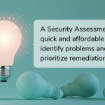 Security Assessment a quick and affordable way to identify the problems and prioritize remediation